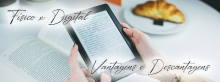 Físico x Digital: Vantagens e desvantagens